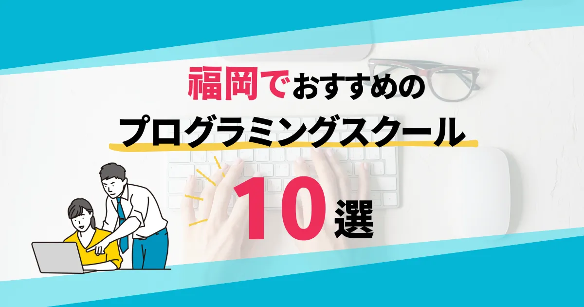 【2024年最新版】福岡でおすすめのプログラミングスクール10選を世代別に解説